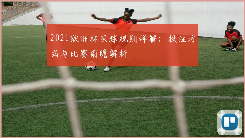 2021欧洲杯买球规则详解：投注方式与比赛前瞻解析
