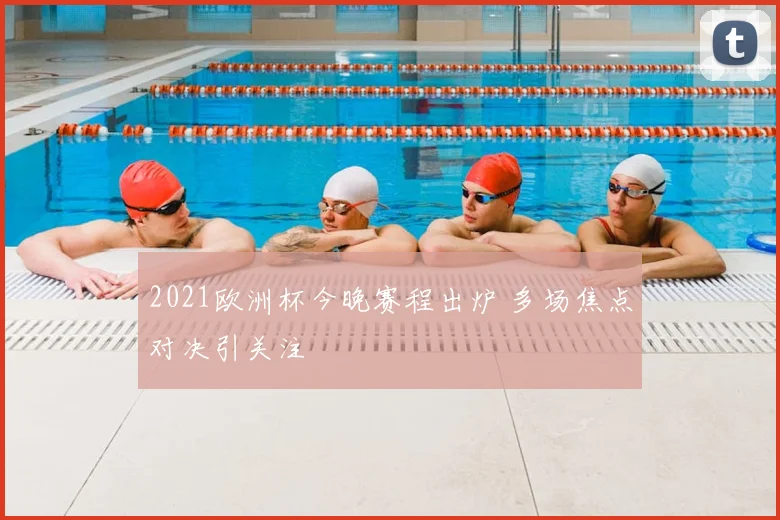 2021欧洲杯今晚赛程出炉 多场焦点对决引关注