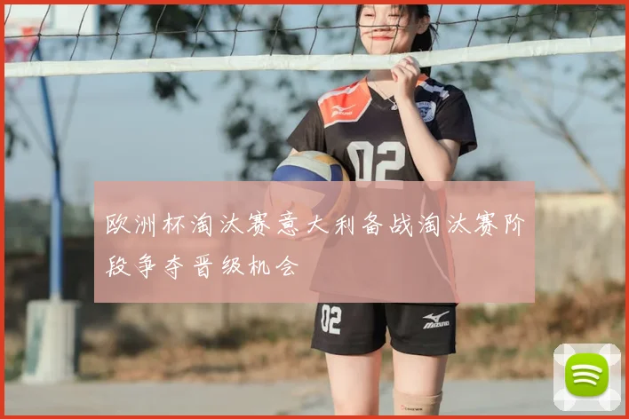 欧洲杯淘汰赛意大利备战淘汰赛阶段争夺晋级机会