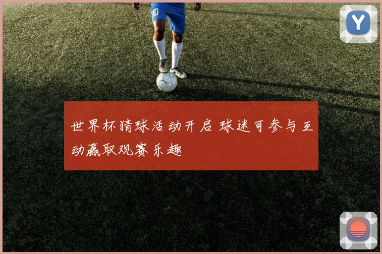 世界杯猜球活动开启 球迷可参与互动赢取观赛乐趣