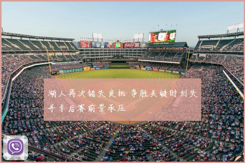 湖人再次错失良机 争胜关键时刻失手季后赛前景承压