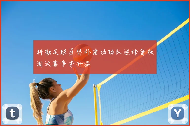 科勒足球员替补建功助队逆转晋级淘汰赛争夺升温